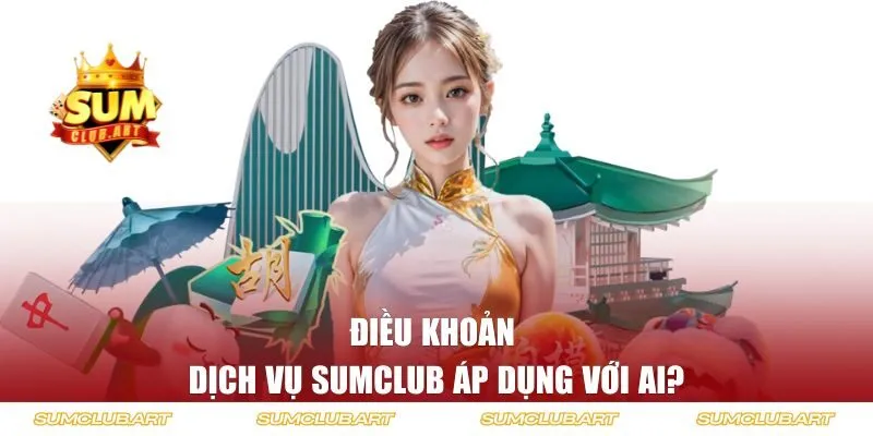 Điều khoản dịch vụ Sumclub áp dụng với ai?