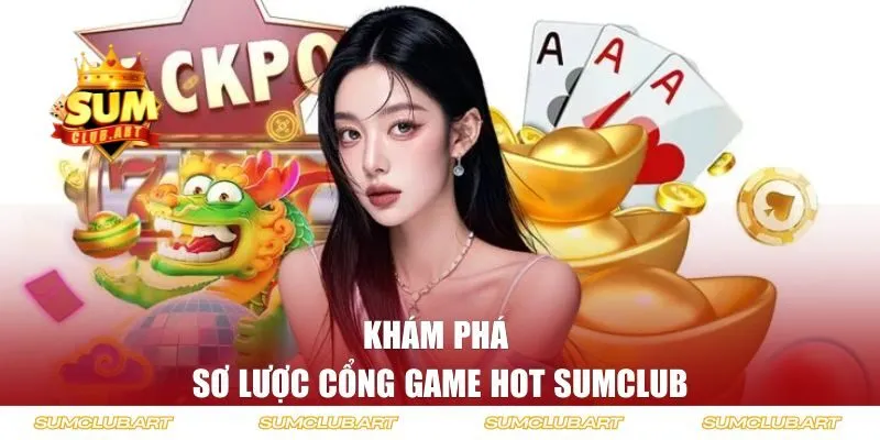 Khám phá sơ lược cổng game hot Sumclub