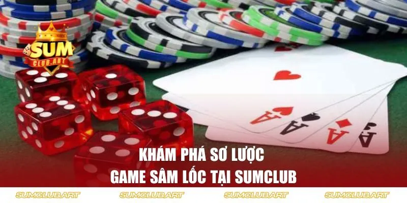Khám phá sơ lược game Sâm Lốc tại Sumclub