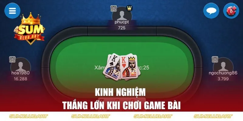 Kinh nghiệm dành thắng lớn khi chơi game bài